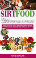 Sirtfood Diet Recipe Book for Beginners: The ultimate recipe book to learn how to burn fat and lose weight by activating your skinny gene. Improve the metabolic power of your body with this