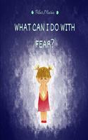 What can I do with fear?