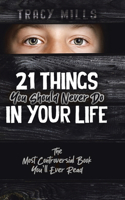 21 Things You Should Never Do in Your Life: The Most Controversial Book You'll Ever Read