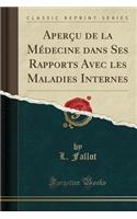 AperÃ§u de la MÃ©decine Dans Ses Rapports Avec Les Maladies Internes (Classic Reprint)