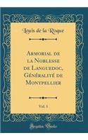Armorial de la Noblesse de Languedoc, Gï¿½nï¿½ralitï¿½ de Montpellier, Vol. 1 (Classic Reprint)