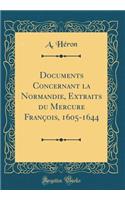 Documents Concernant La Normandie, Extraits Du Mercure FranÃ§ois, 1605-1644 (Classic Reprint)