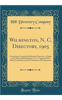 Wilmington, N. C. Directory, 1905: Containing a General and Business Directory, a Guide to the Street of Wilmington, N. C., Together With Much Useful Information Classified as Miscellaneous (Classic Reprint)