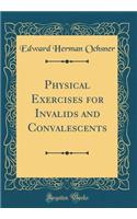 Physical Exercises for Invalids and Convalescents (Classic Reprint)