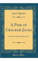 A Pair of Cracker-Jacks: A Farce Comedy in Three Acts (Classic Reprint)