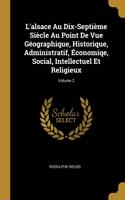 L'alsace Au Dix-Septième Siècle Au Point De Vue Géographique, Historique, Administratif, Économiqe, Social, Intellectuel Et Religieux; Volume 2