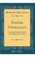 Foster Genealogy: Being the Record of the Posterity of Reginald Foster, an Early Inhabitant of Ipswich, in New England, Whose Genealogy Is Traced Back to Anacher, Great Forrester of Flanders, Who Died in 837 A. D (Classic Reprint): Being the Record of the Posterity of Reginald Foster, an Early Inhabitant of Ipswich, in New England, Whose Genealogy Is Traced Back to Anacher, Gre