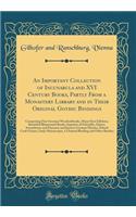 An Important Collection of Incunabula and XVI Century Books, Partly From a Monastery Library and in Their Original Gothic Bindings: Comprising Fine German Woodcutbooks, Many First Editions, Beautiful Illuminated Books, Imprints of Schoeffer, Zainer