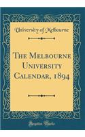 The Melbourne University Calendar, 1894 (Classic Reprint)
