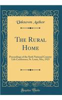 The Rural Home: Proceedings of the Sixth National Country Life Conference, St. Louis, Mo;, 1923 (Classic Reprint): Proceedings of the Sixth National Country Life Conference, St. Louis, Mo;, 1923 (Classic Reprint)