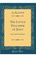 The Little Follower of Jesus: First and Second Book (Classic Reprint)