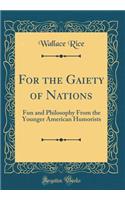 For the Gaiety of Nations: Fun and Philosophy from the Younger American Humorists (Classic Reprint)