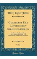 Geschichte Der Lutherischen Kirche in Amerika, Vol. 2: Geschichte Der Entwicklung Der Lutherischen Kirche Von Mühlenbergs Tode Bis Zur Gegenwart (Classic Reprint)