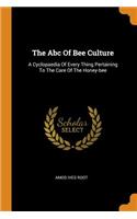 The ABC of Bee Culture: A Cyclopaedia of Every Thing Pertaining to the Care of the Honey-Bee