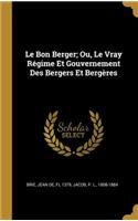 Le Bon Berger; Ou, Le Vray Régime Et Gouvernement Des Bergers Et Bergères