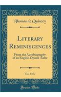 Literary Reminiscences, Vol. 1 of 2: From the Autobiography of an English Opium-Eater (Classic Reprint)