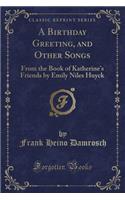 A Birthday Greeting, and Other Songs: From the Book of Katherine's Friends by Emily Niles Huyck (Classic Reprint)