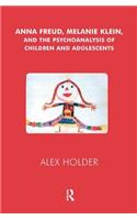 Anna Freud, Melanie Klein, and the Psychoanalysis of Children and Adolescents