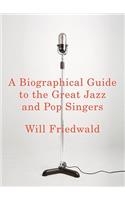 A Biographical Guide to the Great Jazz and Pop Singers