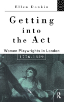 Getting Into the Act: Women Playwrights in London 1776-1829(Gender in Performance)