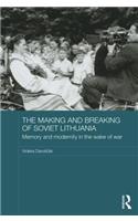 The Making and Breaking of Soviet Lithuania: Memory and Modernity in the Wake of War(BASEES/Routledge Series on Russian and East European Studies)
