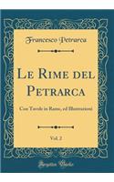 Le Rime del Petrarca, Vol. 2: Con Tavole in Rame, Ed Illustrazioni (Classic Reprint): Con Tavole in Rame, Ed Illustrazioni (Classic Reprint)