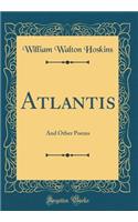 Atlantis: And Other Poems (Classic Reprint)