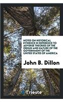 Notes on Historical Evidence in Reference to Adverse Theories of the Origin and Nature of the Government of the United States of America