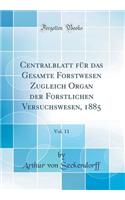 Centralblatt Fr Das Gesamte Forstwesen Zugleich Organ Der Forstlichen Versuchswesen, 1885, Vol. 11 (Classic Reprint)