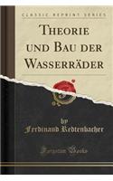 Theorie Und Bau Der WasserrÃ¤der (Classic Reprint)