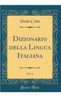 Dizionario della Lingua Italiana, Vol. 6 (Classic Reprint)