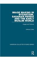 Image Making in Byzantium, Sasanian Persia and the Early Muslim World