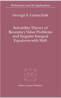 Solvability Theory of Boundary Value Problems and Singular Integral Equations with Shift: (523 Mathematics and Its Applications)