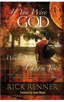 If You Were God, Would You Choose You?: How to Accept, Pursue, and Fulfill the Call of God on Your Life: How to Accept, Pursue, And Fulfill the Call of God on Your Life