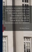 Advice to a Mother on the Management of Her Children, and on the Treatment on the Moment of Some of Their Role Pressing Illnesses and Accidents