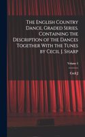English Country Dance, Graded Series. Containing the Description of the Dances Together With the Tunes by Cecil J. Sharp; Volume 5
