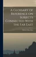 Glossary of Reference on Subjects Connected With the Far East