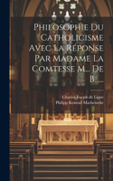 Philosophie Du Catholicisme Avec La Réponse Par Madame La Comtesse M... De B......