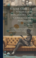 Kurzer Abriss Der Psychologie, Psychiatrie, Und Gerichtlichen Psychiatrie: Nebst Einer Ausführlichen Zusammenstellung Der Gebräuchlichsten Methoden Der Intelligenz- Und Kenntnisprüfung. Für Juristen Und Mediziner, Besonders