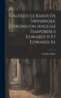 Galfridi Le Baker De Swinbroke, Chronicon Angliae Temporibus Edwardi II Et Edwardi Iii.