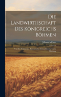 Die Landwirthschaft des Königreichs Böhmen