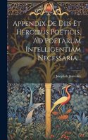Appendix De Diis Et Heroibus Poëticis, Ad Poëtarum Intelligentiam Necessaria...