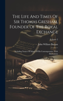 Life And Times Of Sir Thomas Gresham, Founder Of The Royal Exchange