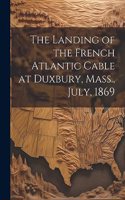 The Landing of the French Atlantic Cable at Duxbury, Mass., July, 1869
