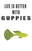 Life Is Better With Guppies: Cute Guppies Lovers Journal / Notebook / Diary / Birthday Gift (6x9 - 110 Blank Lined Pages)