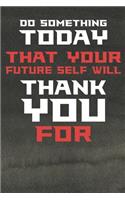 Do Something Today That Your Future Self Will Thank You For