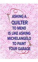 Asking a Quilter to Mend Is Like Asking Michelangelo to Paint Your Garage: 7x10 funny notebook for Quilt Guild: Craft Fair: Mother Quilter: Grandmother: Quilting Men