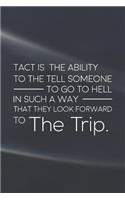 Tact Is The Ability To The Tell Someone To Go To Hell In Such A Way That They Look Forward To The Trip: Daily Success, Motivation and Everyday Inspiration For Your Best Year Ever, 365 days to more Happiness Motivational Year Long Journal / Daily Notebo