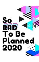 So Rad To Be Planned 2020