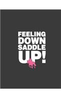 Feeling Down Saddle Up: Feeling Down Saddle Up. Horse Rider Gift. 8.5 x 11 size 120 Lined Pages Horse Riding Notebook